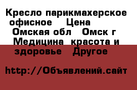 Кресло парикмахерское (офисное) › Цена ­ 1 500 - Омская обл., Омск г. Медицина, красота и здоровье » Другое   
